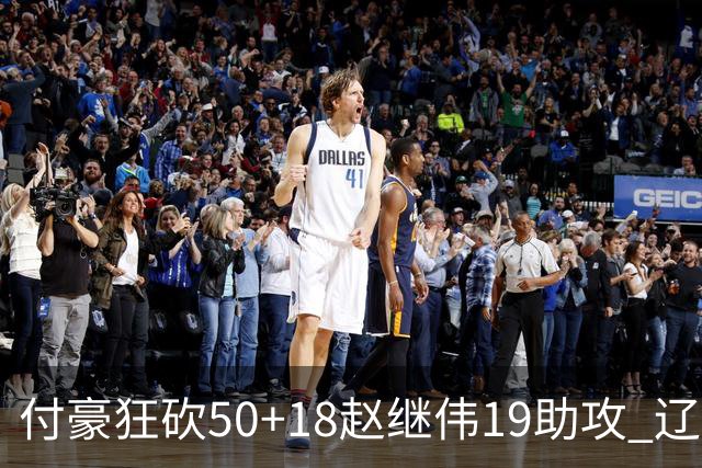 付豪狂砍50+18赵继伟19助攻 辽宁大胜福建51分