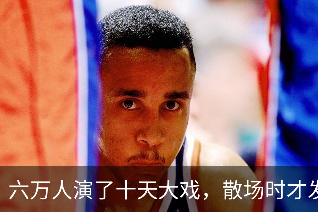 六万人演了十天大戏，散场时才发现：最值钱的东西不是打赢了，而是被人看光了