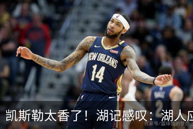 凯斯勒太香了！湖记感叹：湖人应该给爵士再补个选秀权
