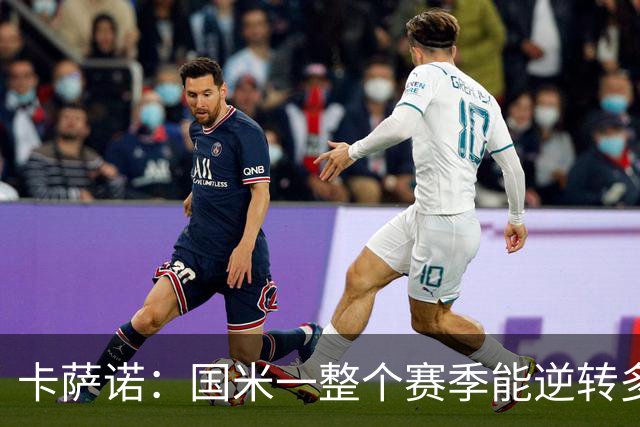 卡萨诺：国米一整个赛季能逆转多少次？我希望齐沃做出改变