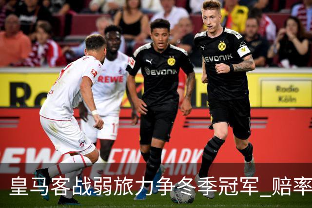 皇马客战弱旅力争冬季冠军 赔率:上半场就领先