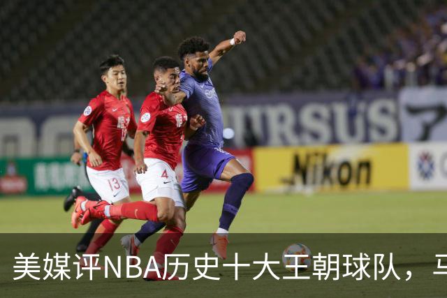 美媒评NBA历史十大王朝球队，马刺第5，公牛第2，湖人3度上榜