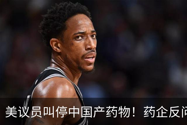 美议员叫停中国产药物！药企反问：癌症患者谁来救治？