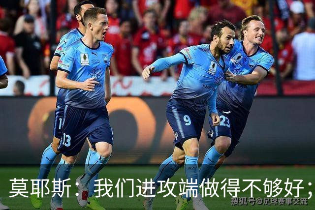 莫耶斯：我们进攻端做得不够好；裁判今天的表现真的很糟糕