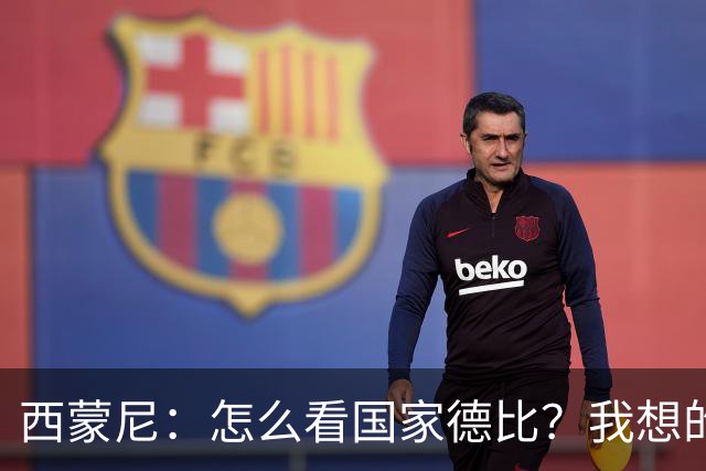 西蒙尼：怎么看国家德比？我想的是拉科鲁尼亚