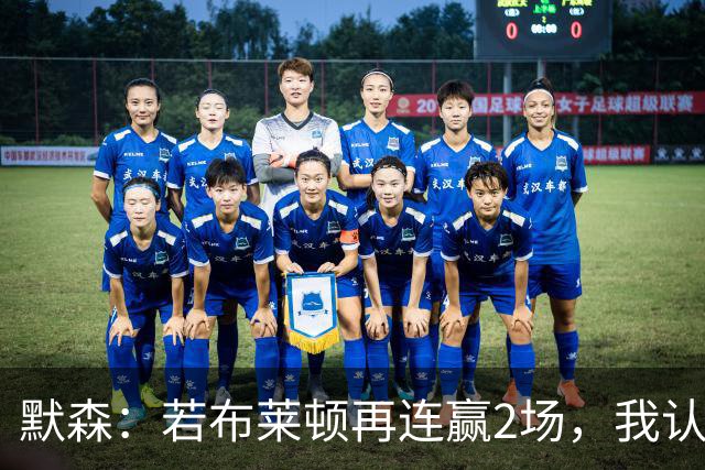 默森：若布莱顿再连赢2场，我认为他们绝对是争冠球队