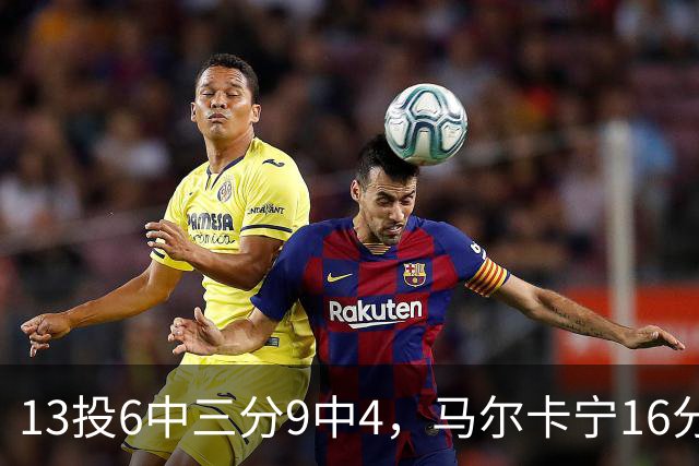 13投6中三分9中4，马尔卡宁16分6板仍难救主