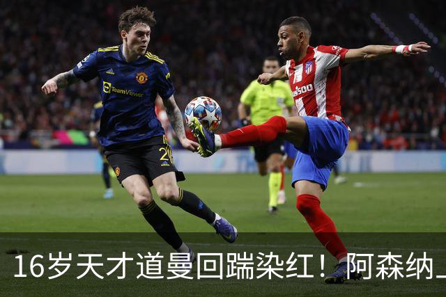 16岁天才道曼回踹染红！阿森纳上诉被驳回，停赛三场无缘利物浦！