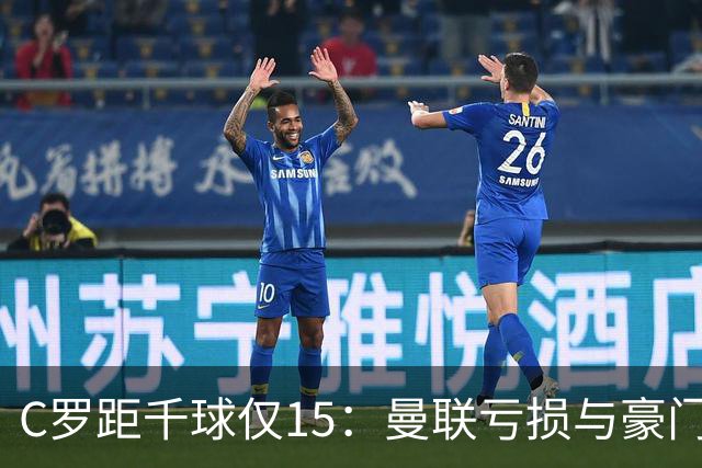 C罗距千球仅15：曼联亏损与豪门转会真相